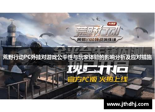 荒野行动PC外挂对游戏公平性与玩家体验的影响分析及应对措施 荒野行动PC外挂对游戏公平性与玩家体验的影响分析及应对措施